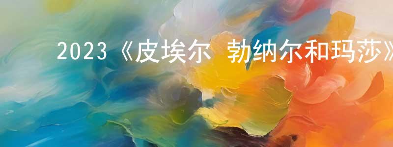 ﻿曾华兰发布﻿2023《皮埃尔·勃纳尔和玛莎》完整版电影/在线观看/百度云-美剧天堂